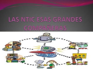 LAS NTIC ESAS GRANDES COMPAÑERAS 