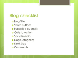 Blog checklist	Blog TitleShare ButtonsSubscribe by EmailCalls to ActionSocial MediaBlog CategoriesNext StepComments