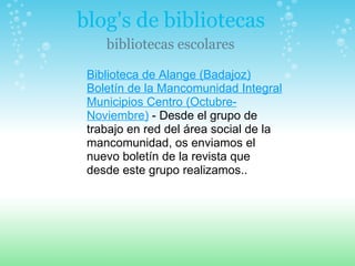 blog's de bibliotecas bibliotecas escolares Biblioteca de Alange (Badajoz) Boletín de la Mancomunidad Integral Municipios Centro (Octubre- Noviembre)  - Desde el grupo de trabajo en red del área social de la mancomunidad, os enviamos el nuevo boletín de la revista que desde este grupo realizamos..   