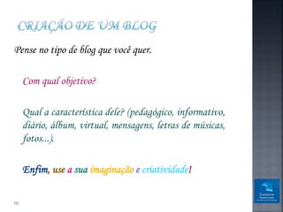 Pense no tipo de blog que você quer.

     Com qual objetivo?

     Qual a característica dele? (pedagógico, informativo,
     diário, álbum, virtual, mensagens, letras de músicas,
     fotos...).

     Enfim, use a sua imaginação e criatividade!

10
 