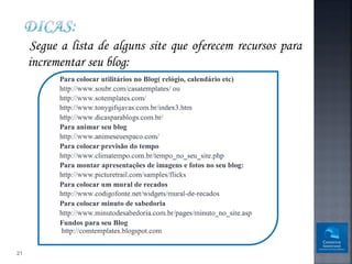 Segue a lista de alguns site que oferecem recursos para
     incrementar seu blog:




21
 