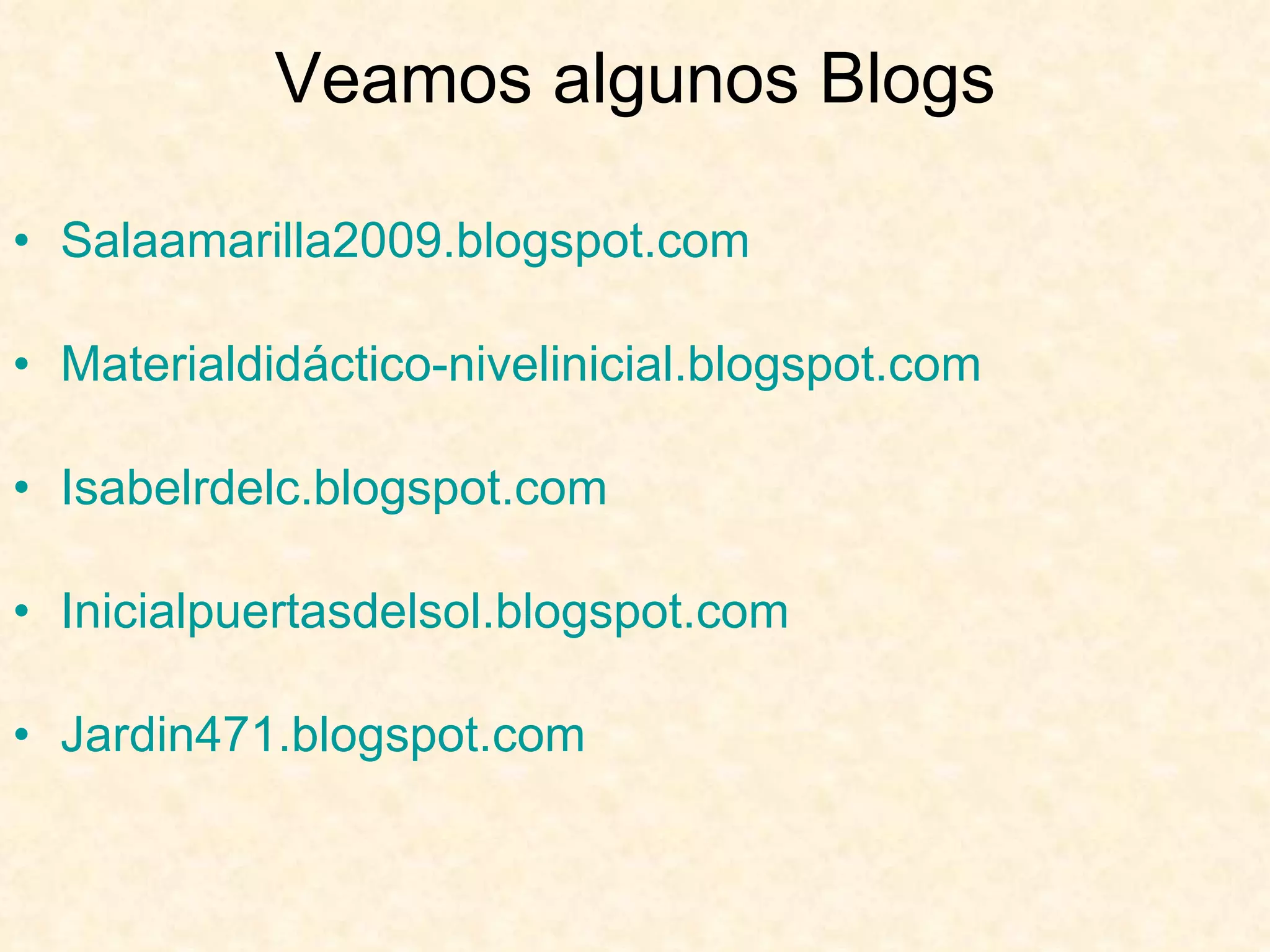 Veamos algunos Blogs   Salaamarilla2009.blogspot.com Materialdidáctico-nivelinicial.blogspot.com Isabelrdelc.blogspot.com Inicialpuertasdelsol.blogspot.com Jardin471.blogspot.com 