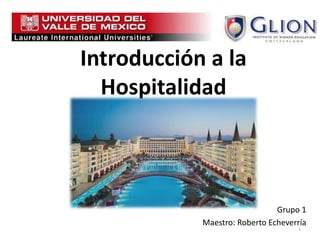 Introducción a la
  Hospitalidad



                               Grupo 1
            Maestro: Roberto Echeverría
                                    1
 