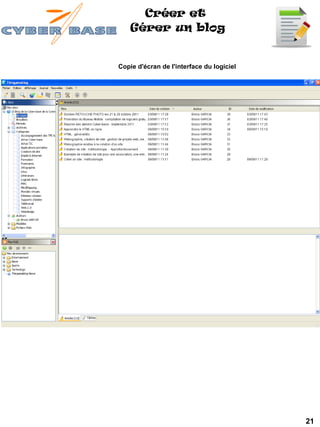 Créer et
    Gérer un blog


Copie d'écran de l'interface du logiciel




                                           21
 