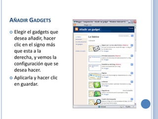 AÑADIR GADGETS
 Elegir el gadgets que
  desea añadir, hacer
  clic en el signo más
  que esta a la
  derecha, y vemos la
  configuración que se
  desea hacer.
 Aplicarla y hacer clic
  en guardar.
 