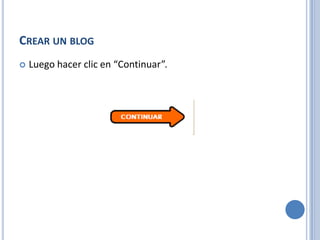 CREAR UN BLOG
   Luego hacer clic en “Continuar”.
 
