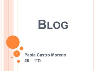 BLOG

1
    Paola Castro Moreno
    #8 1°D
 