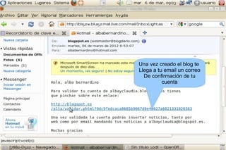 Una vez creado el blog te
Llega a tu email un correo
  De confirmación de tu
          cuenta
 