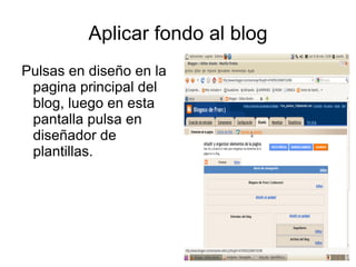 Aplicar fondo al blog
Pulsas en diseño en la
 pagina principal del
 blog, luego en esta
 pantalla pulsa en
 diseñador de
 plantillas.
 
