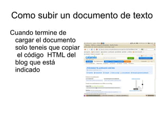 Como subir un documento de texto
Cuando termine de
 cargar el documento
 solo teneis que copiar
  el código HTML del
 blog que está
 indicado
 