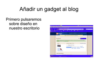 Añadir un gadget al blog
Primero pulsaremos
 sobre diseño en
 nuestro escritorio
 