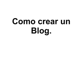 Como crear un
   Blog.
 