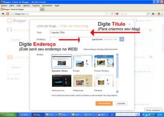 Digite Título
                                  (Para criarmos seu blog)



Digite Endereço
(Este será seu endereço na WEB)
 