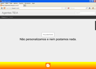 Não personalizamos e nem postamos nada.
 