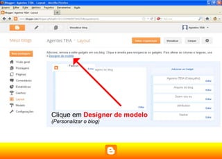Clique em Designer de modelo
(Personalizar o blog)
 
