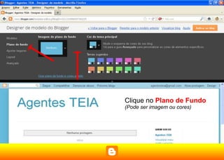 Clique no Plano de Fundo
(Pode ser imagem ou cores)
 