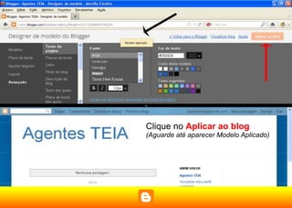 Clique no Aplicar ao blog
(Aguarde até aparecer Modelo Aplicado)
 