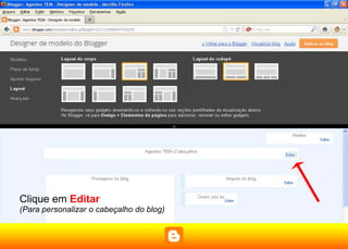 Clique em Editar
(Para personalizar o cabeçalho do blog)
 