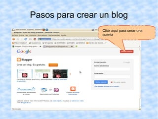 Pasos para crear un blog
                 Click aquí para crear una
                 cuenta
 