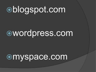 blogspot.com


wordpress.com


myspace.com
 