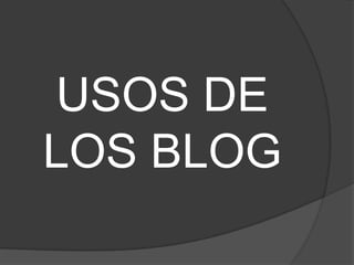 USOS DE
LOS BLOG
 