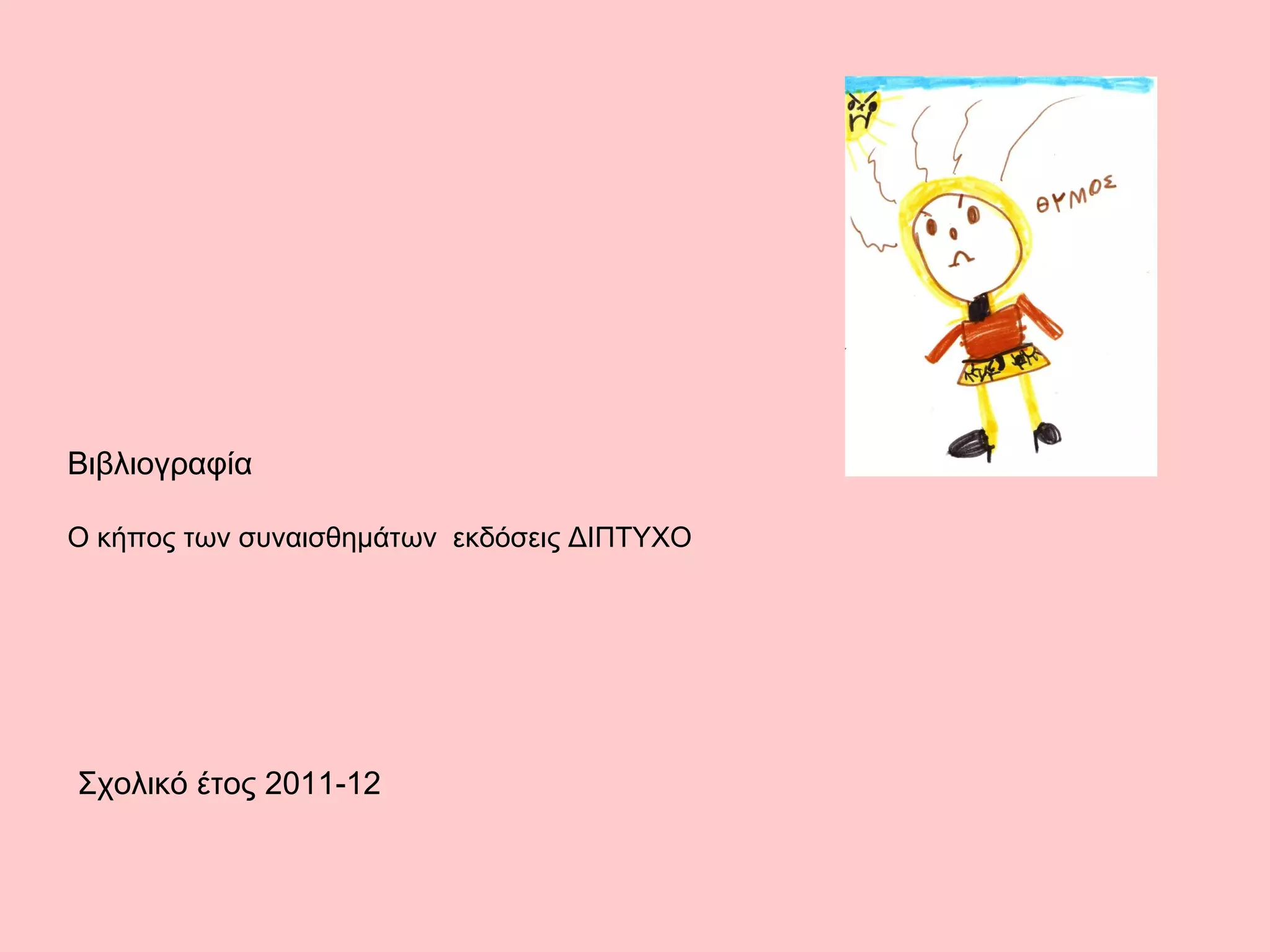 Βιβλιογραφία

Ο κήπος των συναισθημάτων εκδόσεις ΔΙΠΤΥΧΟ




Σχολικό έτος 2011-12
 