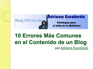 10 Errores Más Comunes
en el Contenido de un Blog
              por Adriana Escobedo
 