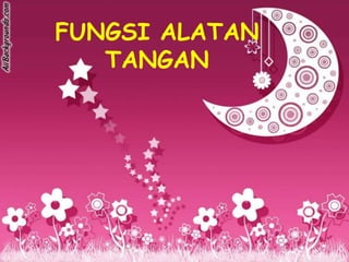 FUNGSI ALATAN
   TANGAN
 