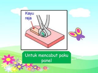Untuk mencabut paku
       panel
 