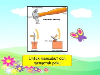 Untuk mencabut dan
  mengetuk paku
 