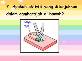7. Apakah aktiviti yang ditunjukkan
dalam gambarajah di bawah?
 