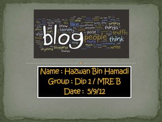 Name : Hazwan Bin Hamadi
  Group : Dip 1 / MRE B
       Date : 5/9/12
 