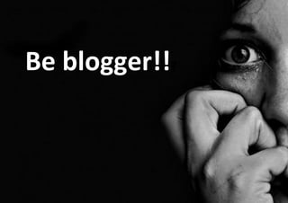 Be blogger!!?
 