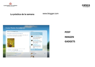 La práctica de la semana   www.blogger.com




                                             POST
                                             IMAGEN
                                             GADGETS
 