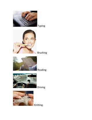 Typing




  Brushing




   Reading




  Driving




Knitting
 
