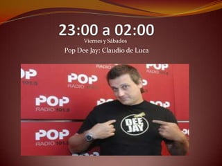 Viernes y Sábados
Pop Dee Jay: Claudio de Luca
 