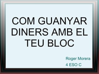 COM GUANYAR
DINERS AMB EL
   TEU BLOC
         Roger Morera
         4 ESO C
 