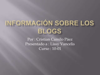 Por : Cristian Camilo Páez
Presentado a : Lissy Vancelis
        Curso : 10-01
 
