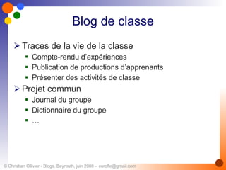 Blog de classe Traces de la vie de la classe Compte-rendu d’expériences Publication de productions d’apprenants Présenter des activités de classe Projet commun Journal du groupe Dictionnaire du groupe … 