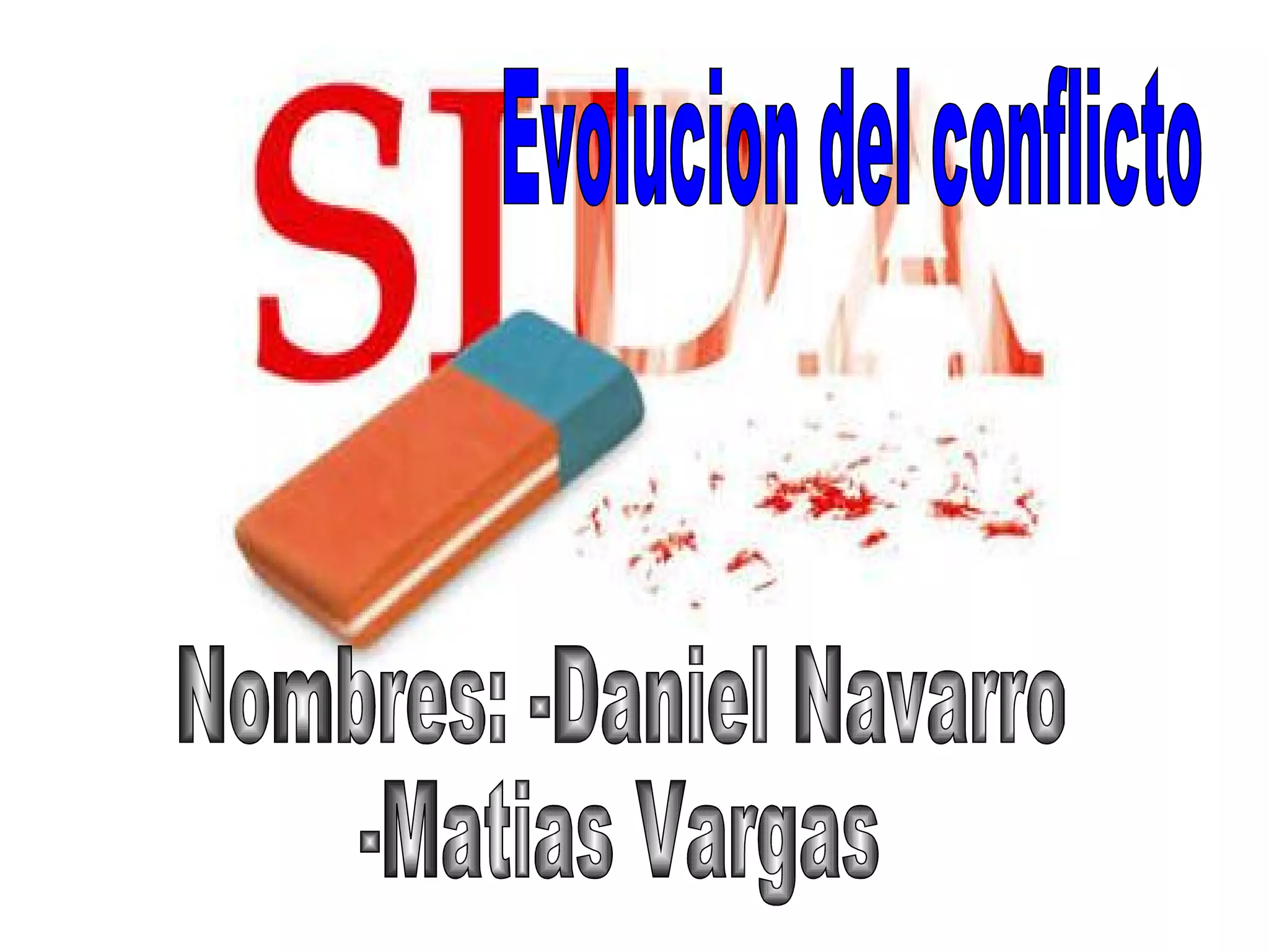 Nombres: -Daniel Navarro -Matias Vargas Evolucion del conflicto