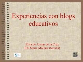 Experiencias con blogs educativos Elisa de Armas de la Cruz IES María Moliner (Sevilla) 