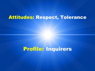 Attitudes:   Respect, Tolerance Profile:   Inquirers 