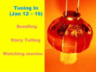 Tuning In (Jan 12 – 16) Bundling Story Telling Watching movies 