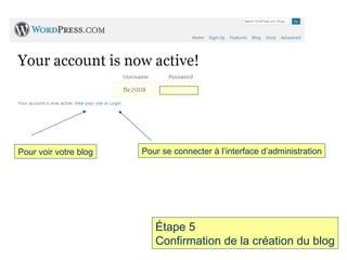 Étape 5 Confirmation de la création du blog Pour voir votre blog Pour se connecter à l’interface d’administration 