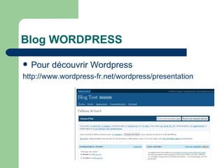 Blog WORDPRESS Pour découvrir Wordpress  http://www.wordpress-fr.net/wordpress/presentation   