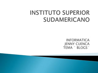 INFORMATICA
 JENNY CUENCA
TEMA ¨ BLOGS¨
 