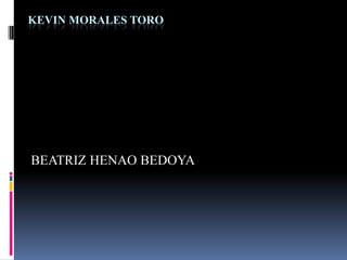 KEVIN MORALES TORO




BEATRIZ HENAO BEDOYA
 