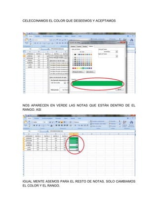 CELECCINAMOS EL COLOR QUE DESEEMOS Y ACEPTAMOS




NOS APARECEN EN VERDE LAS NOTAS QUE ESTÁN DENTRO DE EL
RANGO. ASI




IGUAL MENTE ASEMOS PARA EL RESTO DE NOTAS. SOLO CAMBIAMOS
EL COLOR Y EL RANGO.
 