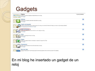 Gadgets




En mi blog he insertado un gadget de un
reloj
 