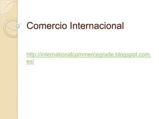 Comercio Internacional

http://internationalcommercegrade.blogspot.com.
es/
 